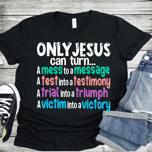 Only Jesus can turn a mess into a message - graphics t-shirt